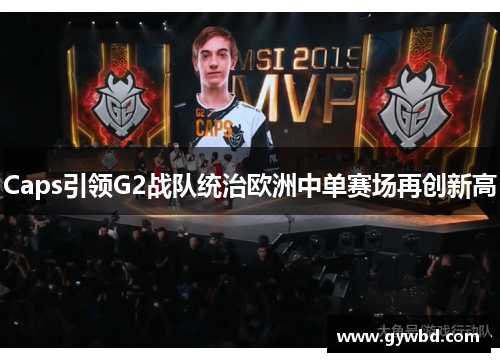Caps引领G2战队统治欧洲中单赛场再创新高