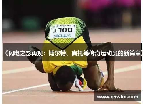 《闪电之影再现：博尔特、奥托等传奇运动员的新篇章》